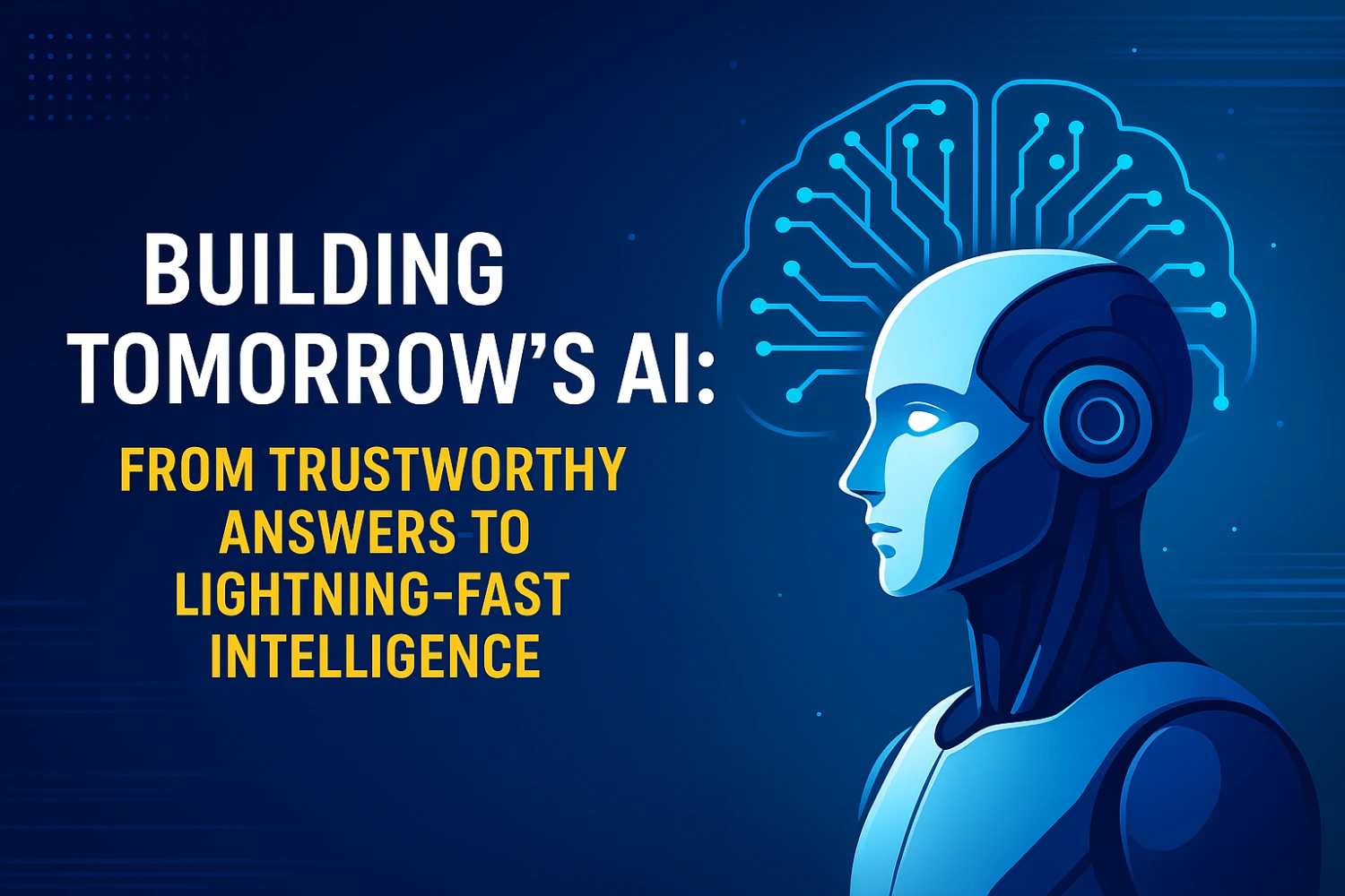 Building Tomorrow's AI: From Trustworthy Answers to Lightning-Fast Intelligence