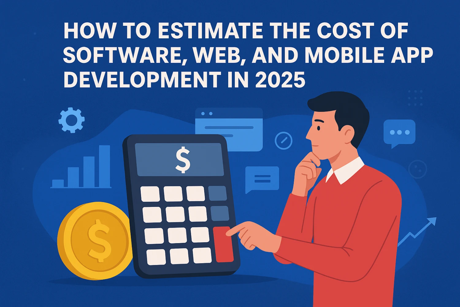 How to Estimate the Cost of Software, Web, and Mobile App Development in 2025